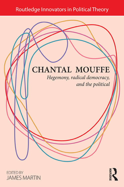 Book cover of Chantal Mouffe: Hegemony, Radical Democracy, and the Political (Routledge Innovators in Political Theory)