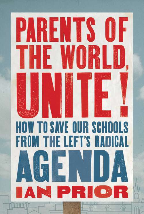 Book cover of Parents of the World, Unite!: How to Save Our Schools from the Left's Radical Agenda