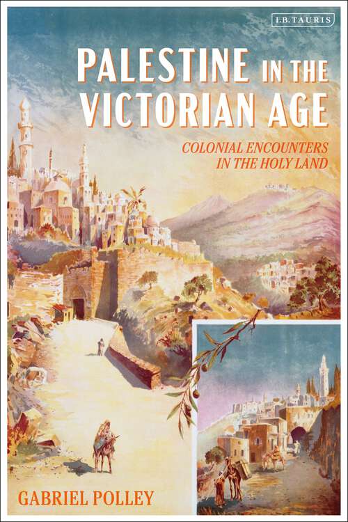 Book cover of Palestine in the Victorian Age: Colonial Encounters in the Holy Land