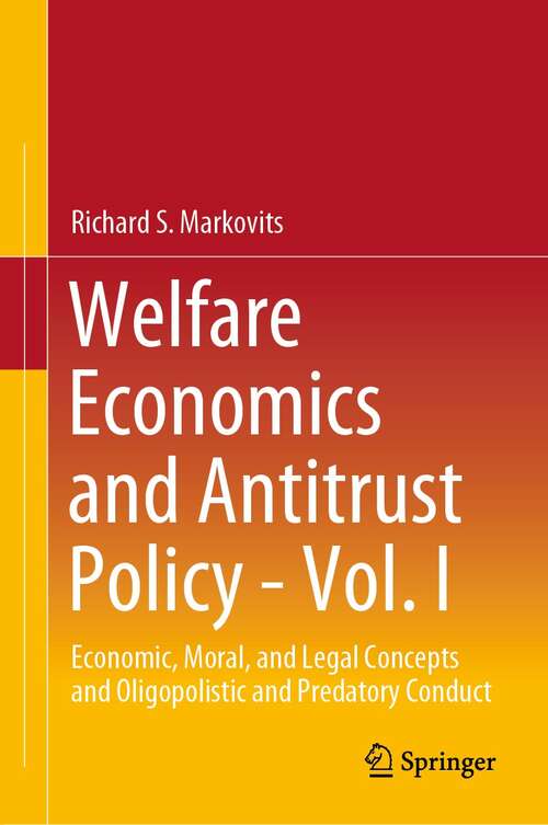 Book cover of Welfare Economics and Antitrust Policy - Vol. I: Economic, Moral, and Legal Concepts and Oligopolistic and Predatory Conduct (1st ed. 2021)