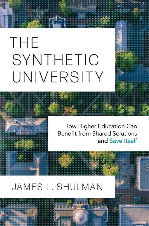 Book cover of The Synthetic University: How Higher Education Can Benefit from Shared Solutions and Save Itself