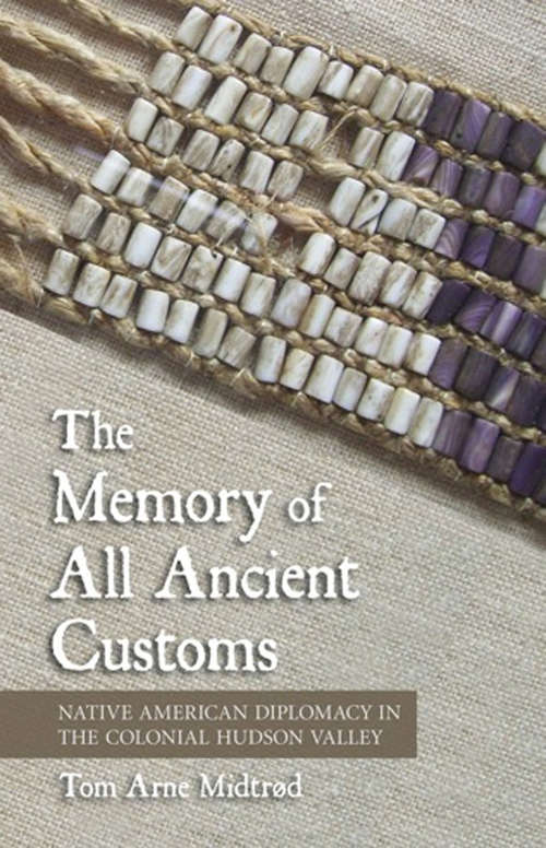 Book cover of The Memory of All Ancient Customs: Native American Diplomacy in the Colonial Hudson Valley