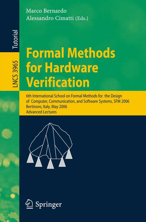 Book cover of Formal Methods for Hardware Verification: 6th International School on Formal Methods for the Design of Computer, Communication, and Software Systems, SFM 2006, Bertinoro, Italy, May 22-27, 2006, Advances Lectures (2006) (Lecture Notes in Computer Science #3965)