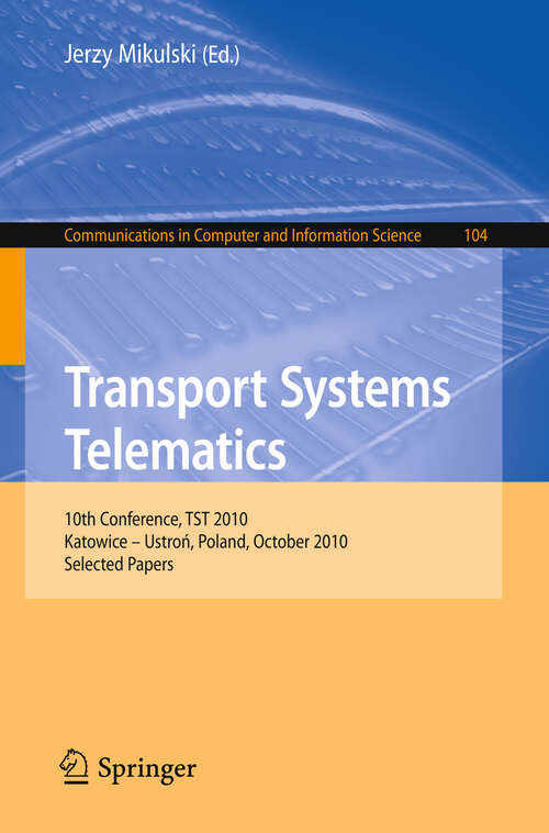 Book cover of Transport Systems Telematics: 10th Conference, TST 2010, Katowice - Ustron, Poland, October 20-23, 2010. Selected Papers (2010) (Communications in Computer and Information Science #104)