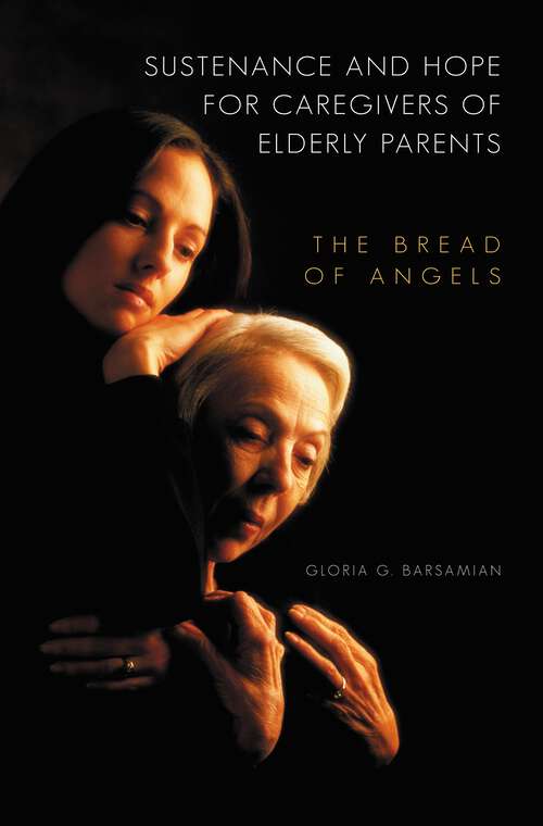 Book cover of Sustenance and Hope for Caregivers of Elderly Parents: The Bread of Angels (The Praeger Series on Contemporary Health and Living)