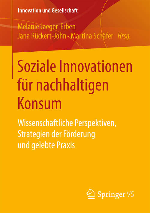 Book cover of Soziale Innovationen für nachhaltigen Konsum: Wissenschaftliche Perspektiven, Strategien der Förderung und gelebte Praxis (Innovation und Gesellschaft)