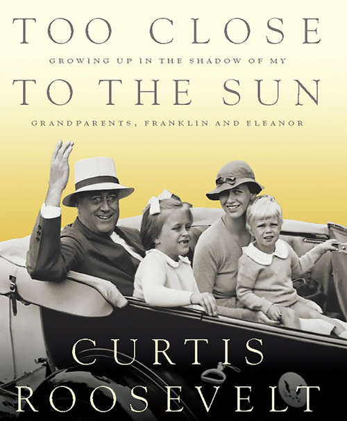 Book cover of Too Close to the Sun: Growing Up in the Shadow of my Grandparents, Franklin and Eleanor