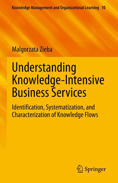 Book cover of Understanding Knowledge-Intensive Business Services: Identification, Systematization, and Characterization of Knowledge Flows (1st ed. 2021) (Knowledge Management and Organizational Learning #10)