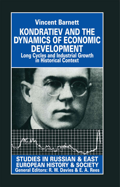 Book cover of Kondratiev and the Dynamics of Economic Development: Long Cycles and Industrial Growth in Historical Context (1st ed. 1998) (Studies in Russian and East European History and Society)