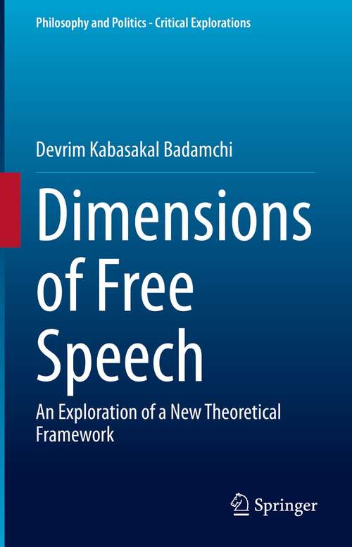 Book cover of Dimensions of Free Speech: An Exploration of a New Theoretical Framework (1st ed. 2021) (Philosophy and Politics - Critical Explorations #19)