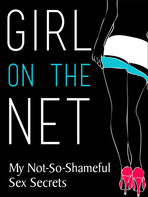 Book cover of Girl On The Net: My Not-so-shameful Sex Secrets (ePub First edition)
