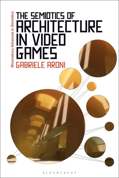 Book cover of The Semiotics of Architecture in Video Games (Bloomsbury Advances in Semiotics)