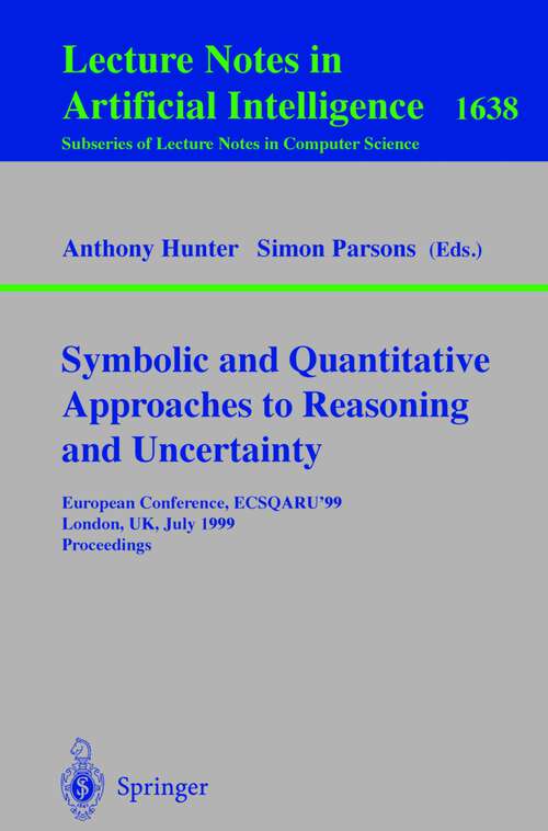 Book cover of Symbolic and Quantitative Approaches to Reasoning and Uncertainty: European Conference, ECSQARU'99, London, UK, July 5-9, 1999, Proceedings (1999) (Lecture Notes in Computer Science #1638)