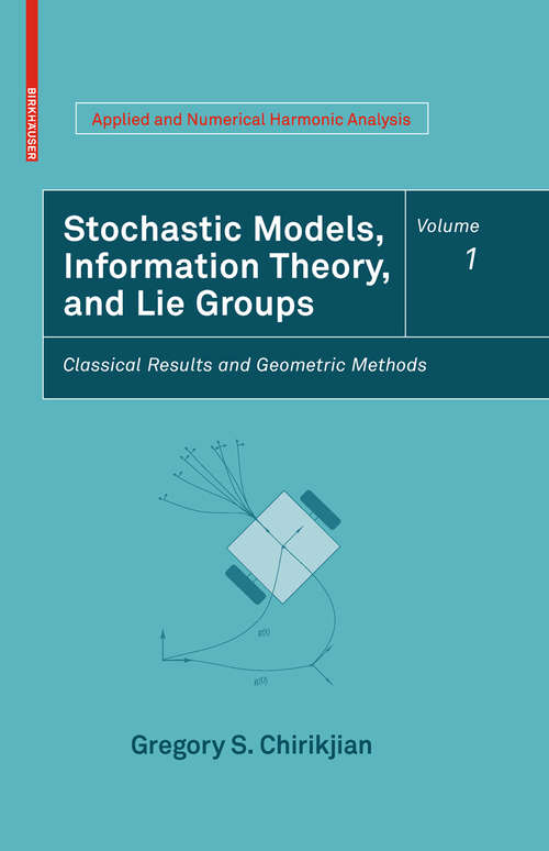 Book cover of Stochastic Models, Information Theory, and Lie Groups, Volume 1: Classical Results and Geometric Methods (2009) (Applied and Numerical Harmonic Analysis)