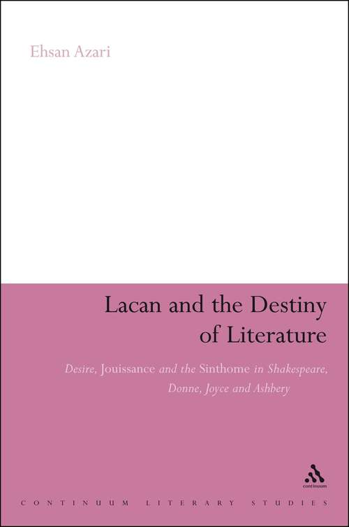 Book cover of Lacan and the Destiny of Literature: Desire, Jouissance and the Sinthome in Shakespeare, Donne, Joyce and Ashbery (Continuum Literary Studies)