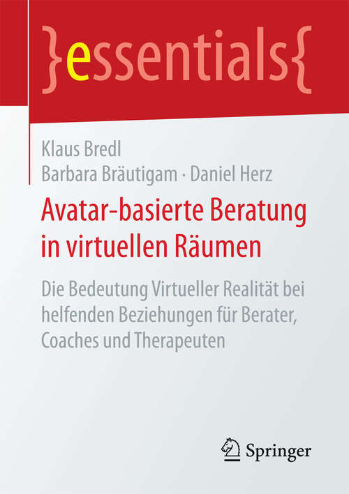 Book cover of Avatar-basierte Beratung in virtuellen Räumen: Die Bedeutung Virtueller Realität bei helfenden Beziehungen für Berater, Coaches und Therapeuten (1. Aufl. 2017) (essentials)