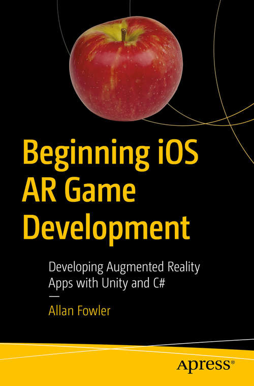 Book cover of Beginning iOS AR Game Development: Developing Augmented Reality Apps with Unity and C# (1st ed.)