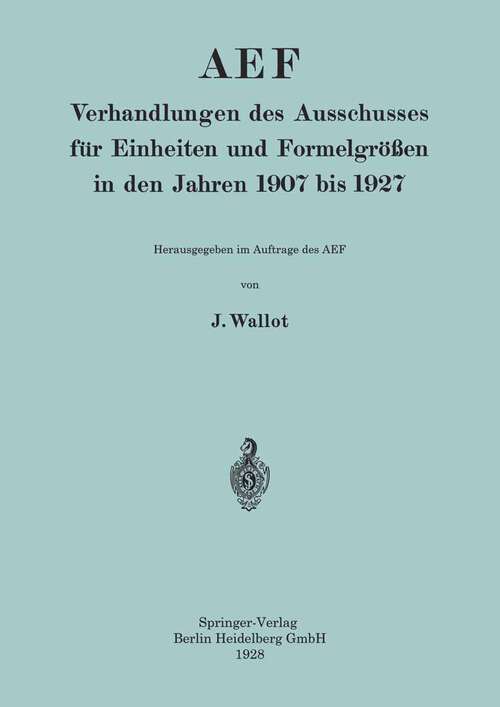 Book cover of AEF Verhandlungen des Ausschusses für Einheiten und Formelgrößen in den Jahren 1907 bis 1927 (1928)