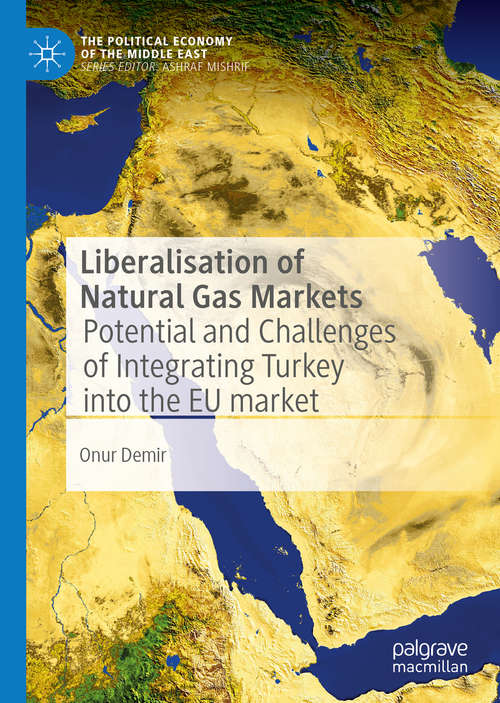 Book cover of Liberalisation of Natural Gas Markets: Potential and Challenges of Integrating Turkey into the EU Market (1st ed. 2020) (The Political Economy of the Middle East)