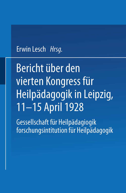 Book cover of Bericht über den Vierten Kongress für Heilpädagogik in Leipzig, 11.–15. April 1928: Gesellschaft für Heilpädagogik Forschungsinstitution für Heilpädagogik (1929)