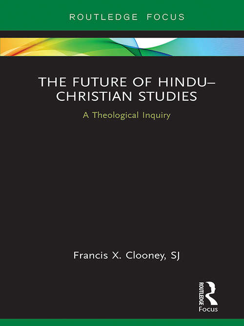 Book cover of The Future of Hindu–Christian Studies: A Theological Inquiry (Routledge Hindu Studies Series)