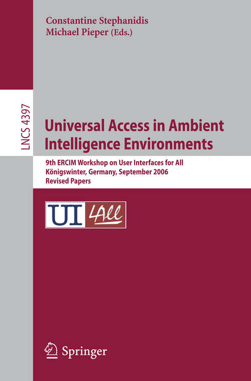 Book cover of Universal Access in Ambient Intelligence Environments: 9th ERCIM Workshop on User Interfaces for All, Königswinter, Germany, September 27-28, 2006, Revised Papers (2007) (Lecture Notes in Computer Science #4397)