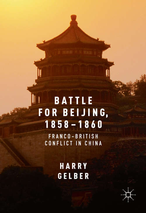 Book cover of Battle for Beijing, 1858–1860: Franco-British Conflict in China (1st ed. 2016)