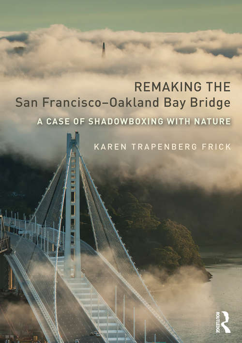 Book cover of Remaking the San Francisco-Oakland Bay Bridge: A Case of Shadowboxing with Nature (Planning, History and Environment Series)