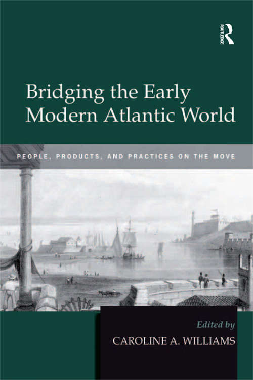 Book cover of Bridging the Early Modern Atlantic World: People, Products, and Practices on the Move