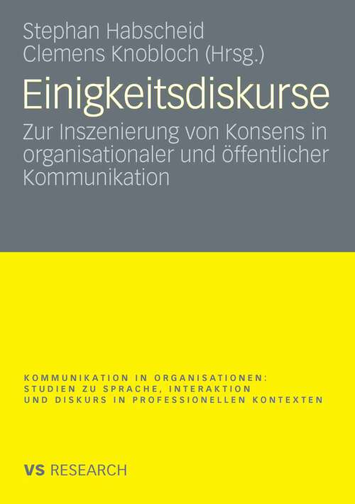 Book cover of Einigkeitsdiskurse: Zur Inszenierung von Konsens in organisationaler und öffentlicher Kommunikation (2009) (Kommunikation in Organisationen)