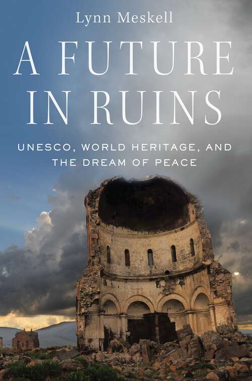 Book cover of A Future in Ruins: UNESCO, World Heritage, and the Dream of Peace