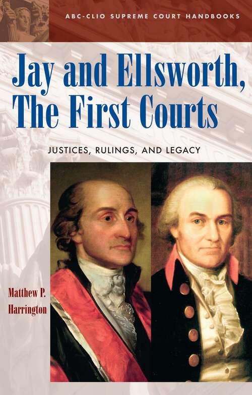 Book cover of Jay and Ellsworth, The First Courts: Justices, Rulings, and Legacy (ABC-CLIO Supreme Court Handbooks)