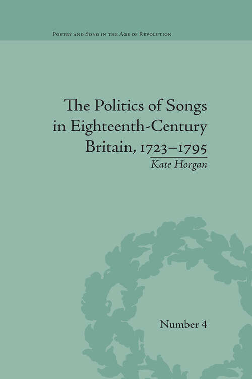 Book cover of The Politics of Songs in Eighteenth-Century Britain, 1723–1795 (Poetry and Song in the Age of Revolution #4)