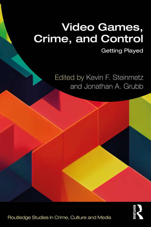 Book cover of Video Games, Crime, and Control: Getting Played (Routledge Studies in Crime, Culture and Media)