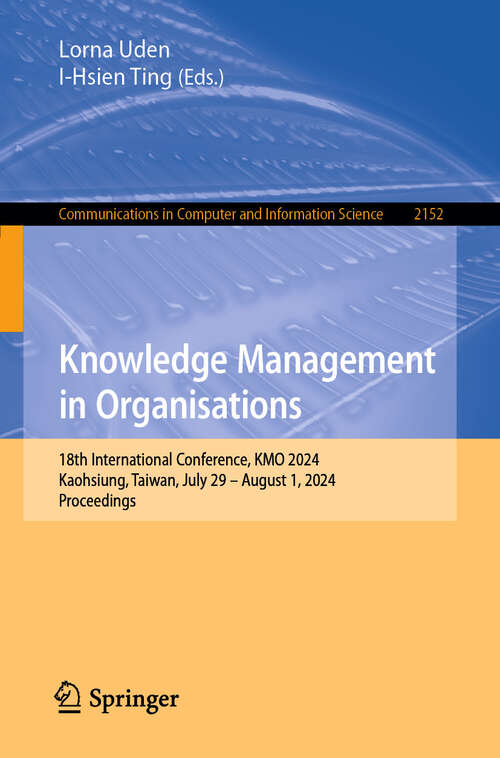 Book cover of Knowledge Management in Organisations: 18th International Conference, KMO 2024, Kaohsiung, Taiwan, July 29 – August 1, 2024, Proceedings (2024) (Communications in Computer and Information Science #2152)