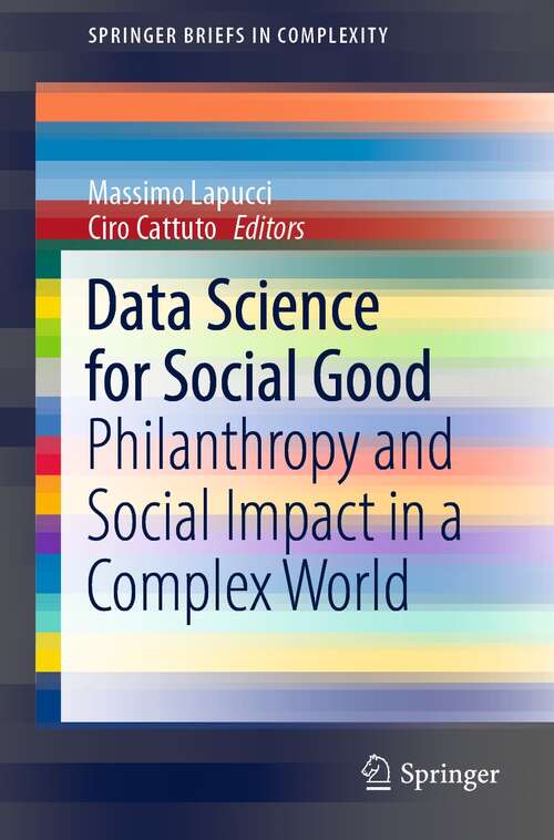 Book cover of Data Science for Social Good: Philanthropy and Social Impact in a Complex World (1st ed. 2021) (SpringerBriefs in Complexity)