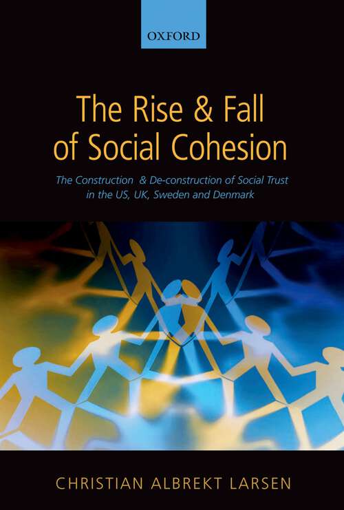 Book cover of The Rise And Fall Of Social Cohesion: The Construction And De-construction Of Social Trust In The Us, Uk, Sweden And Denmark