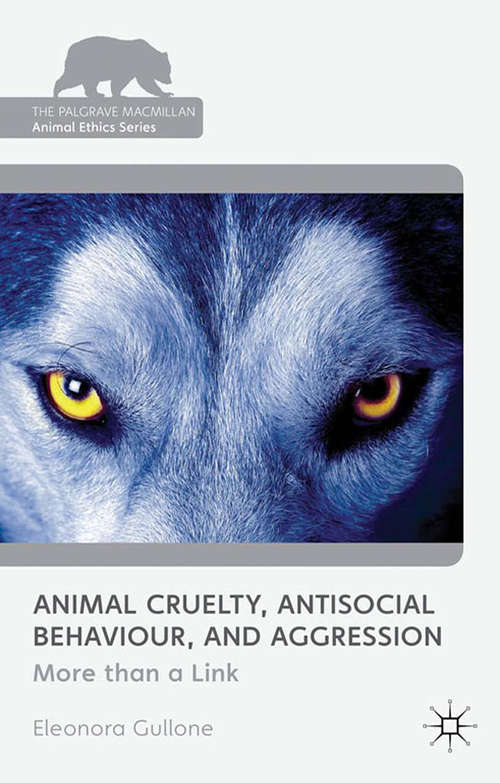 Book cover of Animal Cruelty, Antisocial Behaviour, and Aggression: More than a Link (2012) (The Palgrave Macmillan Animal Ethics Series)