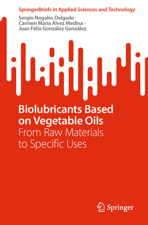 Book cover of Biolubricants Based on Vegetable Oils: From Raw Materials to Specific Uses (2024) (SpringerBriefs in Applied Sciences and Technology)