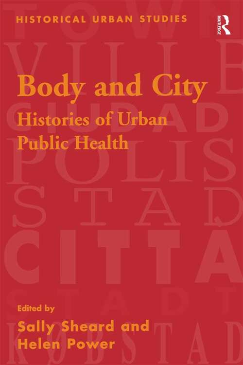 Book cover of Body and City: Histories of Urban Public Health (Historical Urban Studies Series)