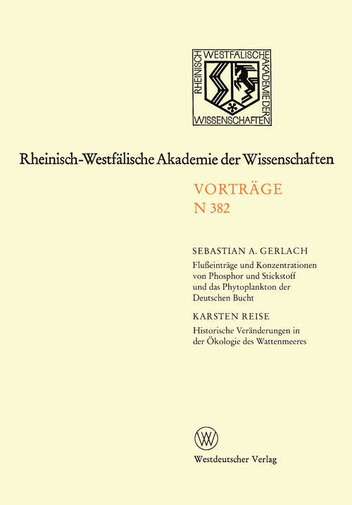 Book cover of Flußeinträge und Konzentrationen von Phosphor und Stickstoff und das Phytoplankton der Deutschen Bucht. Historische Veränderungen in der Ökologie des Wattenmeeres: 363. Sitzung am 6. Dezember 1989 in Düsseldorf (1990) (Rheinisch-Westfälische Akademie der Wissenschaften #382)