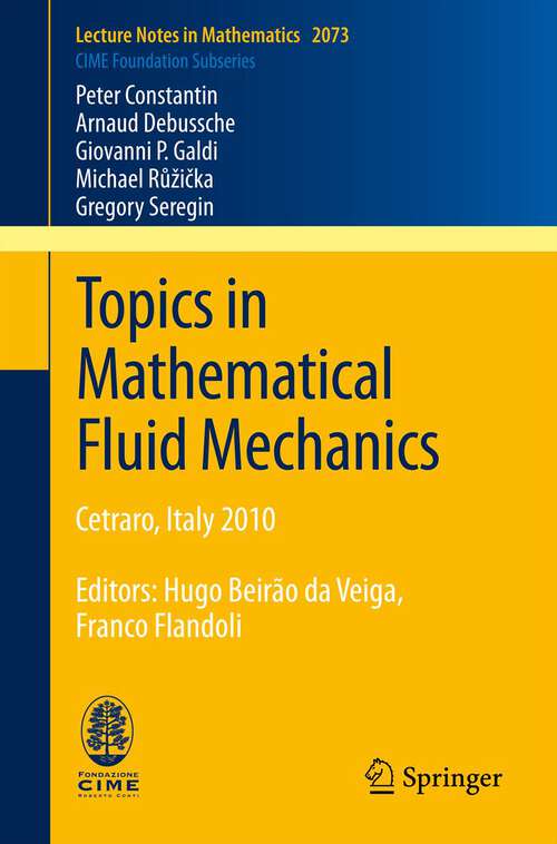 Book cover of Topics in Mathematical Fluid Mechanics: Cetraro, Italy 2010, Editors: Hugo Beirão da Veiga, Franco Flandoli (2013) (Lecture Notes in Mathematics #2073)