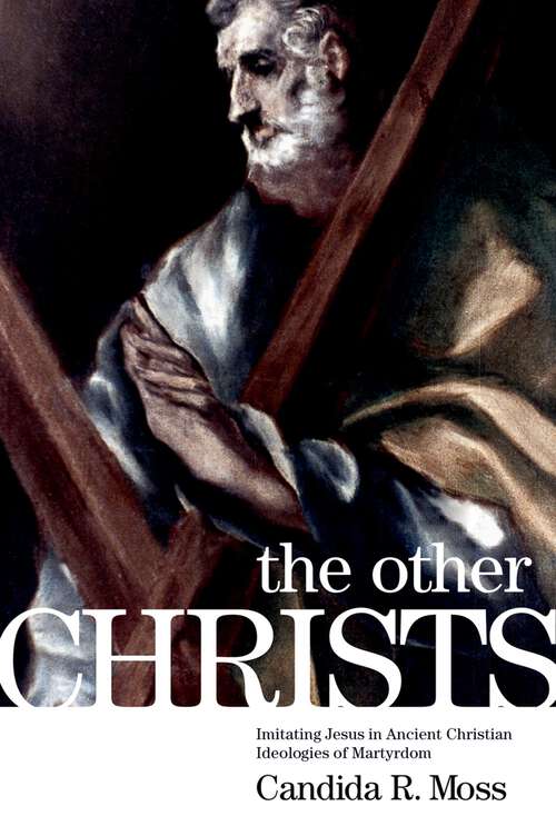 Book cover of The Other Christs: Imitating Jesus in Ancient Christian Ideologies of Martyrdom