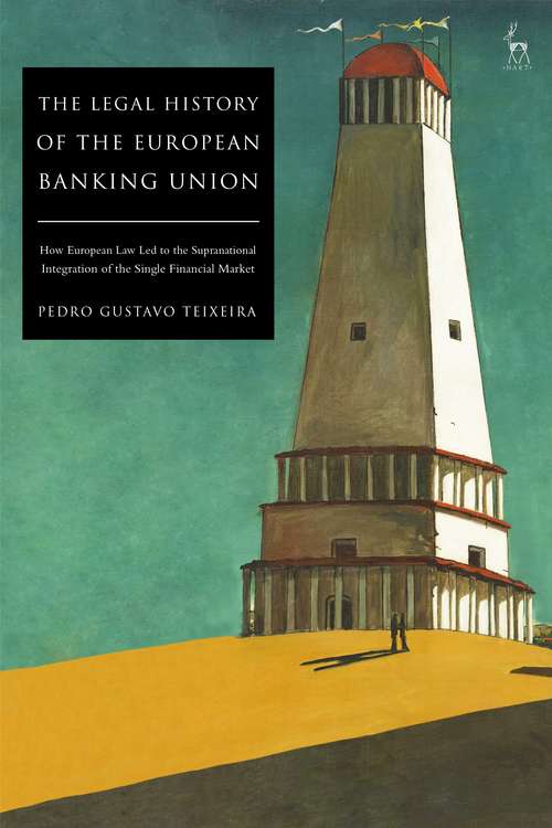 Book cover of The Legal History of the European Banking Union: How European Law Led to the Supranational Integration of the Single Financial Market