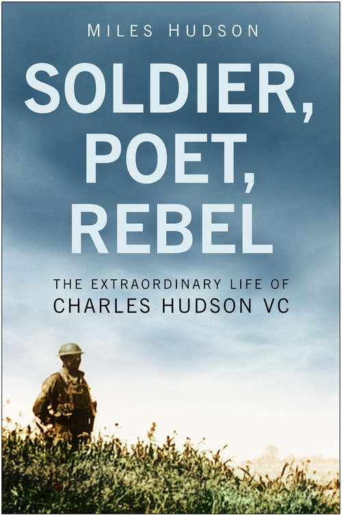 Book cover of Soldier, Poet, Rebel: The Extraordinary Life of Charles Hudson VC