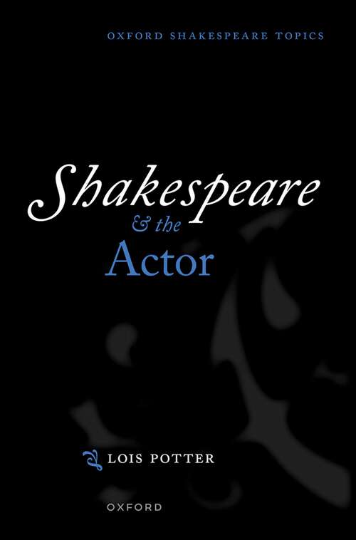 Book cover of Shakespeare and the Actor (Oxford Shakespeare Topics)