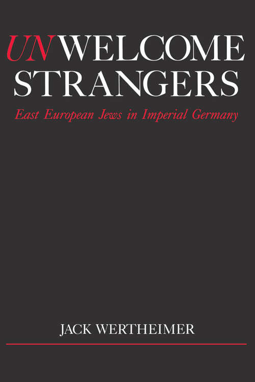 Book cover of Unwelcome Strangers: East European Jews In Imperial Germany