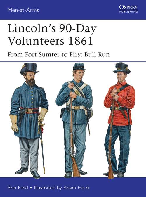 Book cover of Lincoln’s 90-Day Volunteers 1861: From Fort Sumter to First Bull Run (Men-at-Arms)