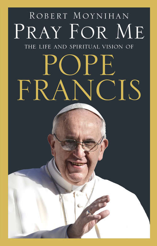 Book cover of Pray For Me: The Life and Spiritual Vision of Pope Francis
