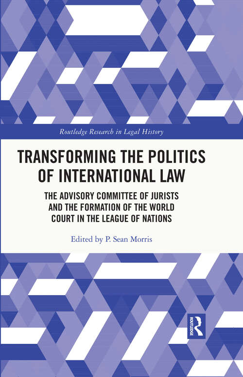 Book cover of Transforming the Politics of International Law: The Advisory Committee of Jurists and the Formation of the World Court in the League of Nations (Routledge Research in Legal History)